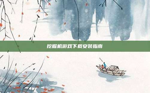 挖掘机游戏下载安装指南