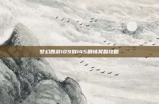 梦幻西游109到145剧情奖励攻略