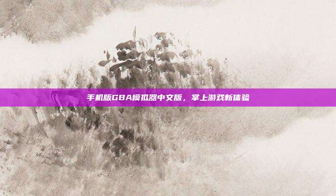 手机版GBA模拟器中文版,掌上游戏新体验