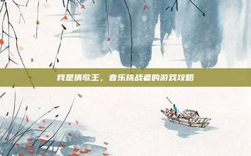 我是猜歌王,音乐挑战者的游戏攻略