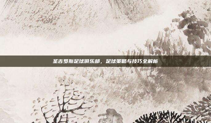 圣吉罗斯足球俱乐部,足球策略与技巧全解析