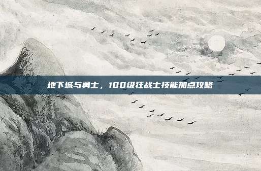 地下城与勇士,100级狂战士技能加点攻略