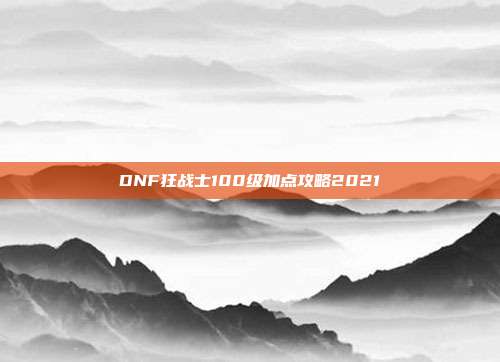 DNF狂战士100级加点攻略2021