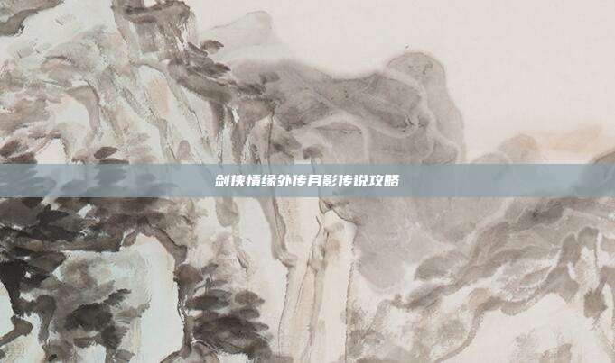 剑侠情缘外传月影传说攻略