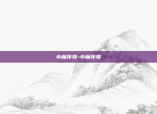 小魔传奇-小魔传奇