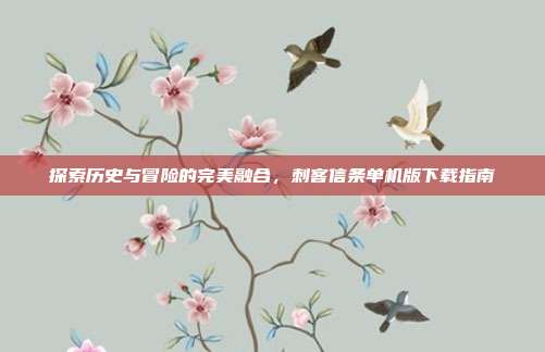探索历史与冒险的完美融合,刺客信条单机版下载指南