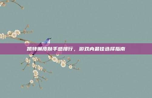 凯特琳皮肤手感排行,游戏内最佳选择指南