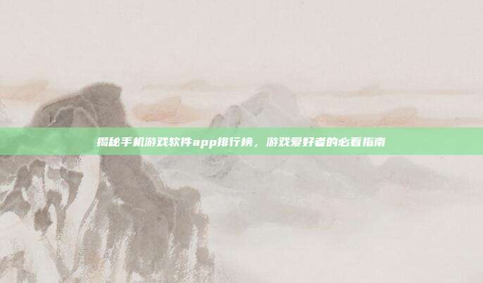 揭秘手机游戏软件app排行榜,游戏爱好者的必看指南