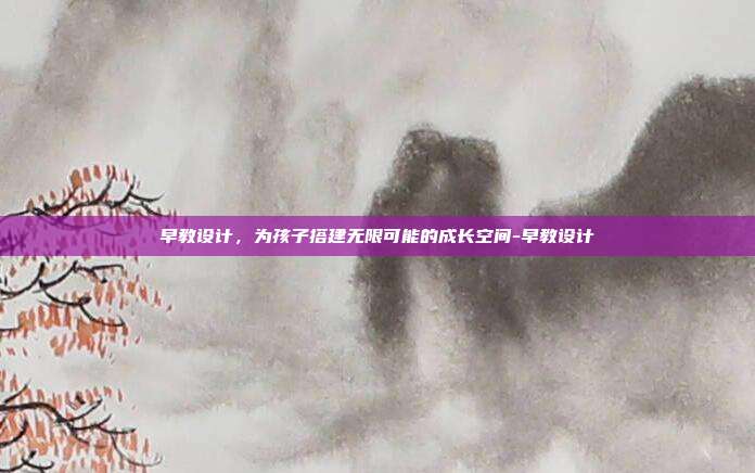 早教设计，为孩子搭建无限可能的成长空间-早教设计
