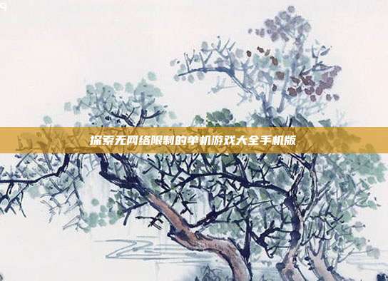 探索无网络限制的单机游戏大全手机版