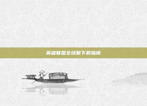 英雄联盟全球服下载指南