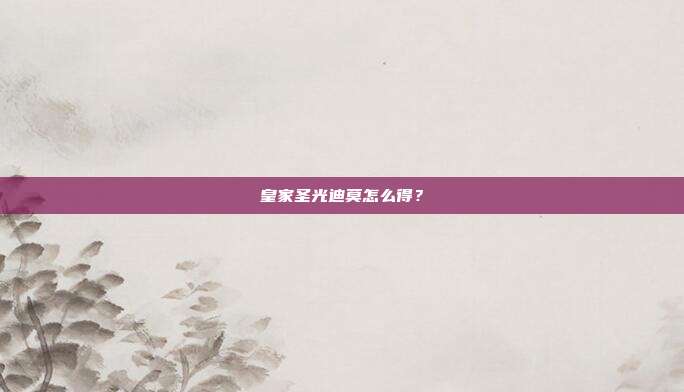 皇家圣光迪莫怎么得？