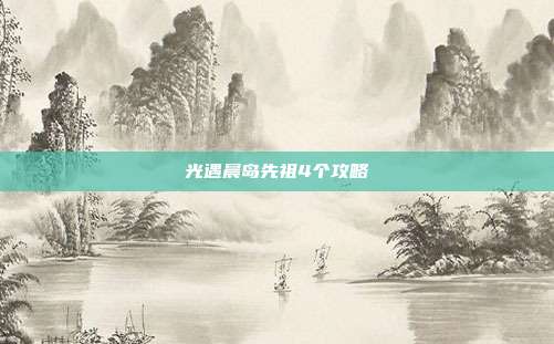 光遇晨岛先祖4个攻略