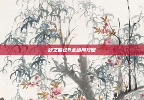 秋之回忆6全结局攻略