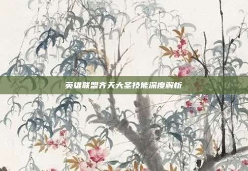 英雄联盟齐天大圣技能深度解析