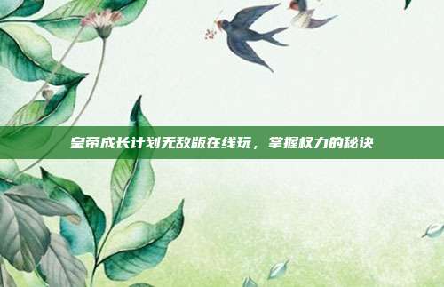 皇帝成长计划无敌版在线玩，掌握权力的秘诀