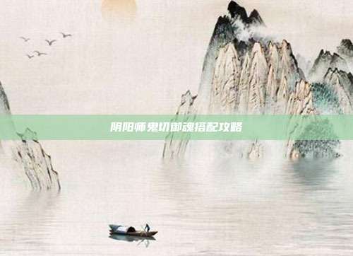 阴阳师鬼切御魂搭配攻略