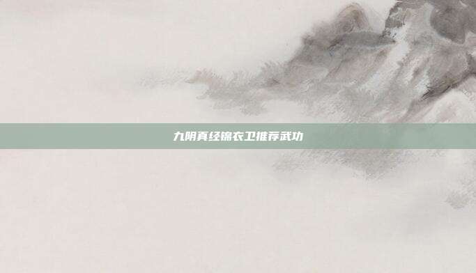 九阴真经锦衣卫推荐武功