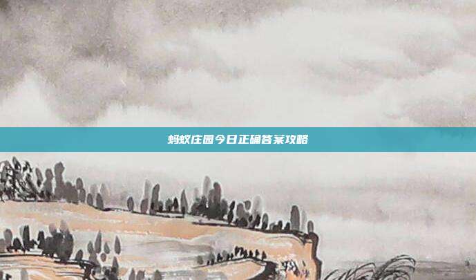 蚂蚁庄园今日正确答案攻略