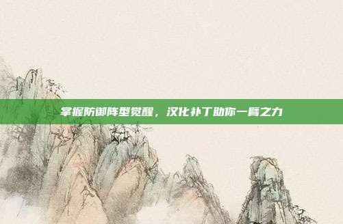 掌握防御阵型觉醒，汉化补丁助你一臂之力