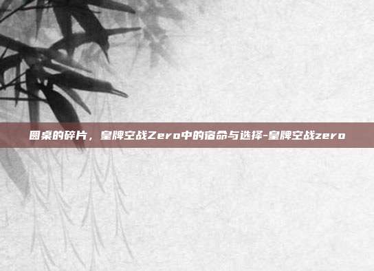 圆桌的碎片，皇牌空战Zero中的宿命与选择-皇牌空战zero