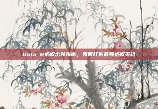 Dota 2蚂蚁出装指南，如何打造最强蚂蚁英雄