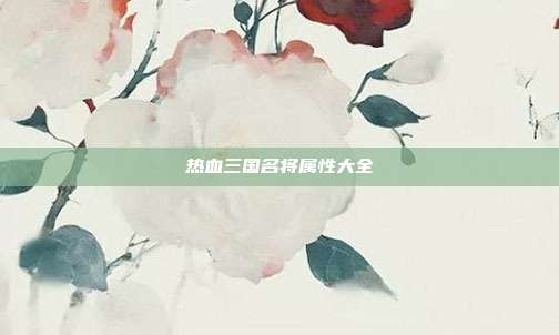 热血三国名将属性大全