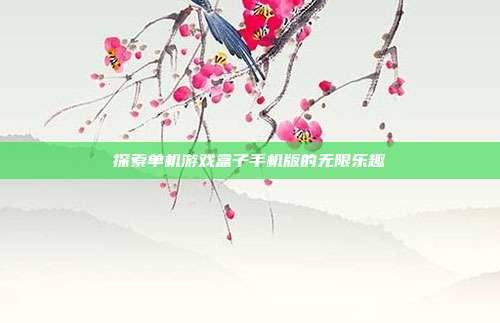 探索单机游戏盒子手机版的无限乐趣