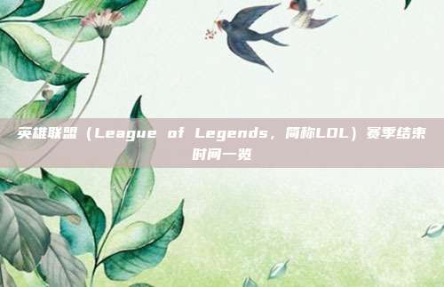 英雄联盟(League of Legends,简称LOL)赛季结束时间一览