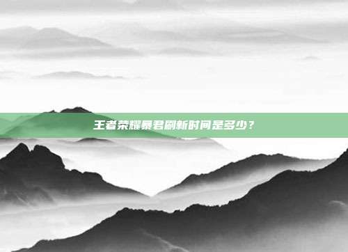 王者荣耀暴君刷新时间是多少？