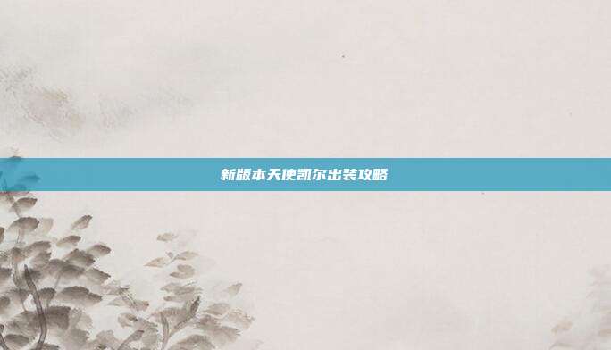 新版本天使凯尔出装攻略