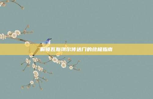 解锁瓦斯琪尔传送门的终极指南