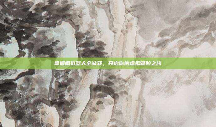 掌握模拟器大全游戏，开启你的虚拟冒险之旅