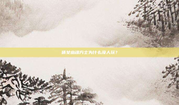倩女幽魂方士为什么没人玩?