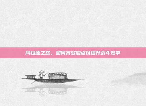 阿拉德之怒，如何高效加点以提升战斗效率