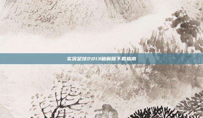 实况足球2013破解版下载指南