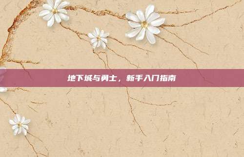 地下城与勇士,新手入门指南