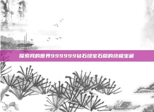 探索我的世界999999钻石绿宝石版的终极宝藏