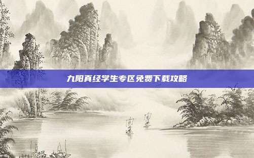 九阳真经学生专区免费下载攻略