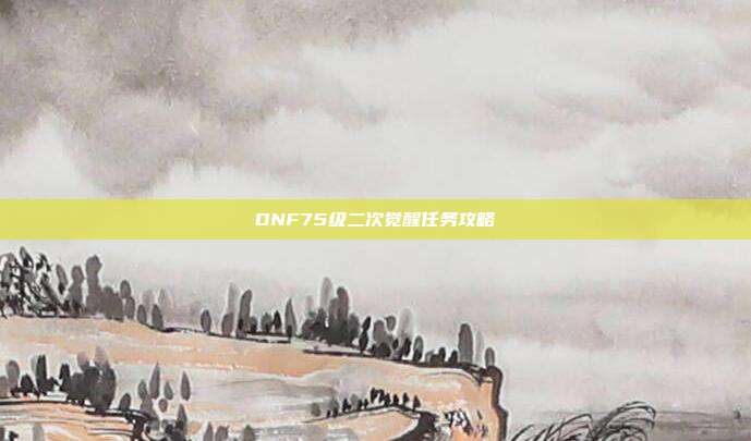 DNF75级二次觉醒任务攻略