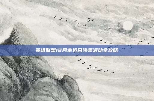 英雄联盟12月幸运召唤师活动全攻略