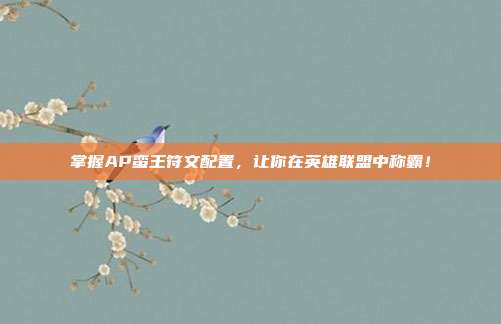 掌握AP蛮王符文配置，让你在英雄联盟中称霸！