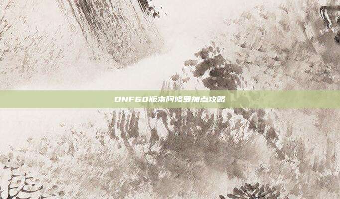 DNF60版本阿修罗加点攻略