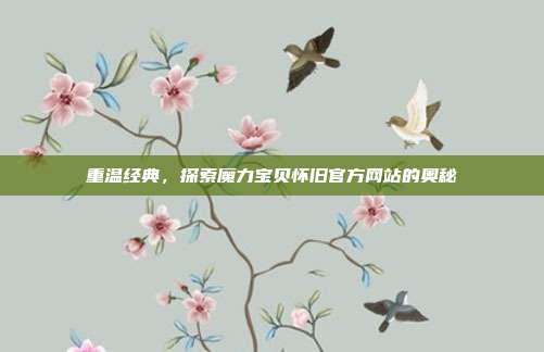 重温经典,探索魔力宝贝怀旧官方网站的奥秘