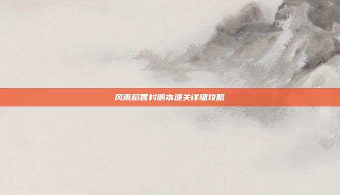 风雨稻香村副本通关详细攻略