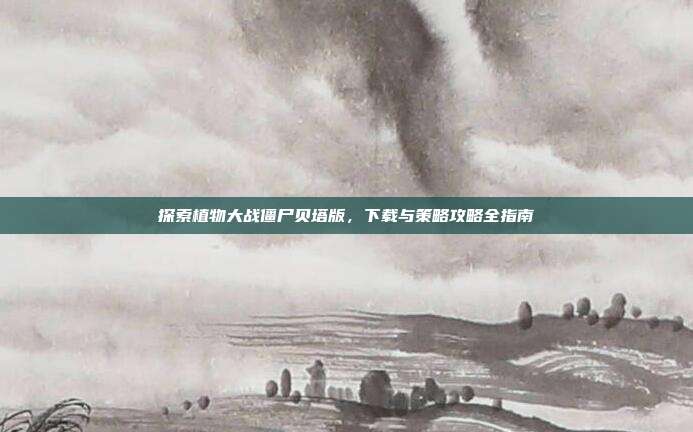 探索植物大战僵尸贝塔版,下载与策略攻略全指南