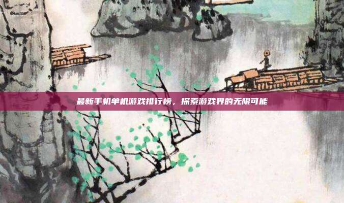 最新手机单机游戏排行榜，探索游戏界的无限可能