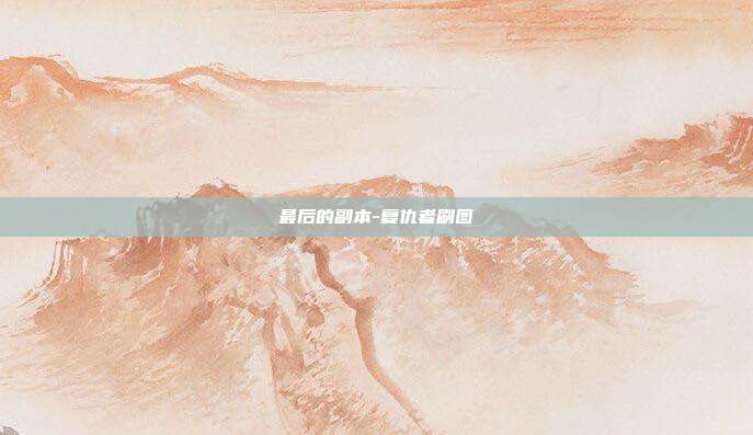 最后的副本-复仇者刷图