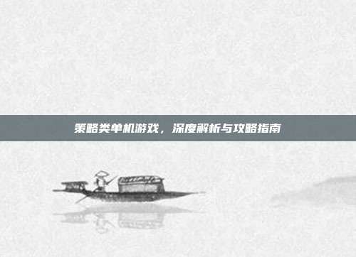 策略类单机游戏，深度解析与攻略指南