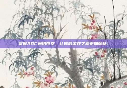 掌握ADC通用符文，让你的游戏之路更加顺畅！